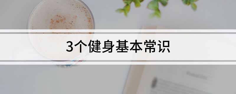 3个健身基本常识(图1) 3个健身基本常识(图1)
